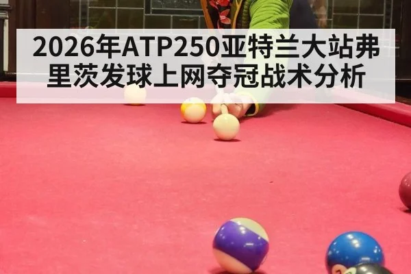 2026年ATP250亚特兰大站弗里茨发球上网夺冠战术分析
